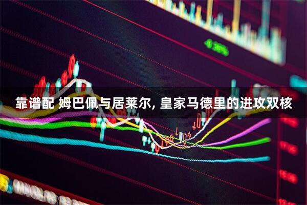 靠谱配 姆巴佩与居莱尔, 皇家马德里的进攻双核
