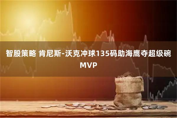 智股策略 肯尼斯-沃克冲球135码助海鹰夺超级碗MVP