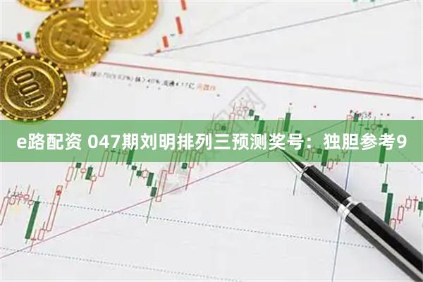 e路配资 047期刘明排列三预测奖号：独胆参考9